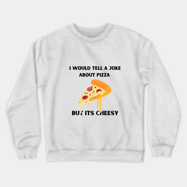 I Would Tell A Joke About Pizza But Its Cheesy Crewneck Sweatshirt by bymetrend